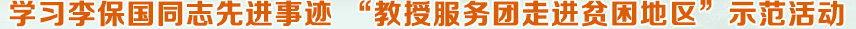 學(xué)習(xí)李保國同志先進(jìn)事跡 '教授服務(wù)團(tuán)走進(jìn)貧困地區(qū)'示范活動