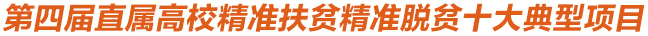 第四屆直屬高校精準扶貧精準脫貧十大典型項目