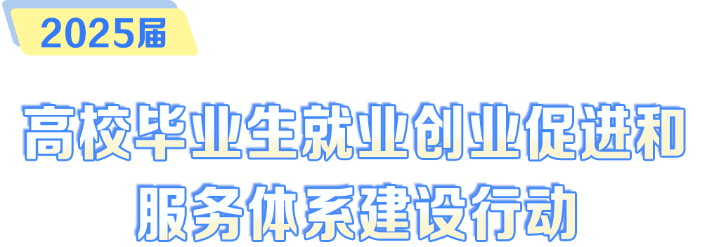 2025屆高校畢業(yè)生就業(yè)創(chuàng)業(yè)促進和服務體系建設行動