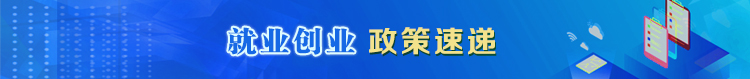 就業(yè)創(chuàng)業(yè)政策速遞